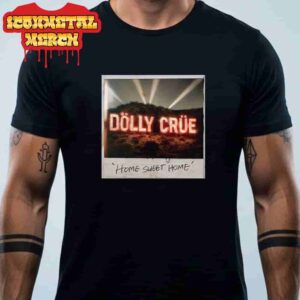 Mortley Crue Dolly Crue Tee Home Sweet Home Merch Limited Classic T-Shirt