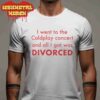 I Went To The Coldplay Concert and All I Got Was Divorced Funny Tee Classic T-Shirt